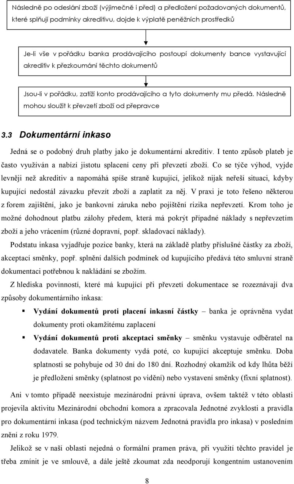 Následně mohou sloužit k převzetí zboží od přepravce 3.3 Dokumentární inkaso Jedná se o podobný druh platby jako je dokumentární akreditiv.