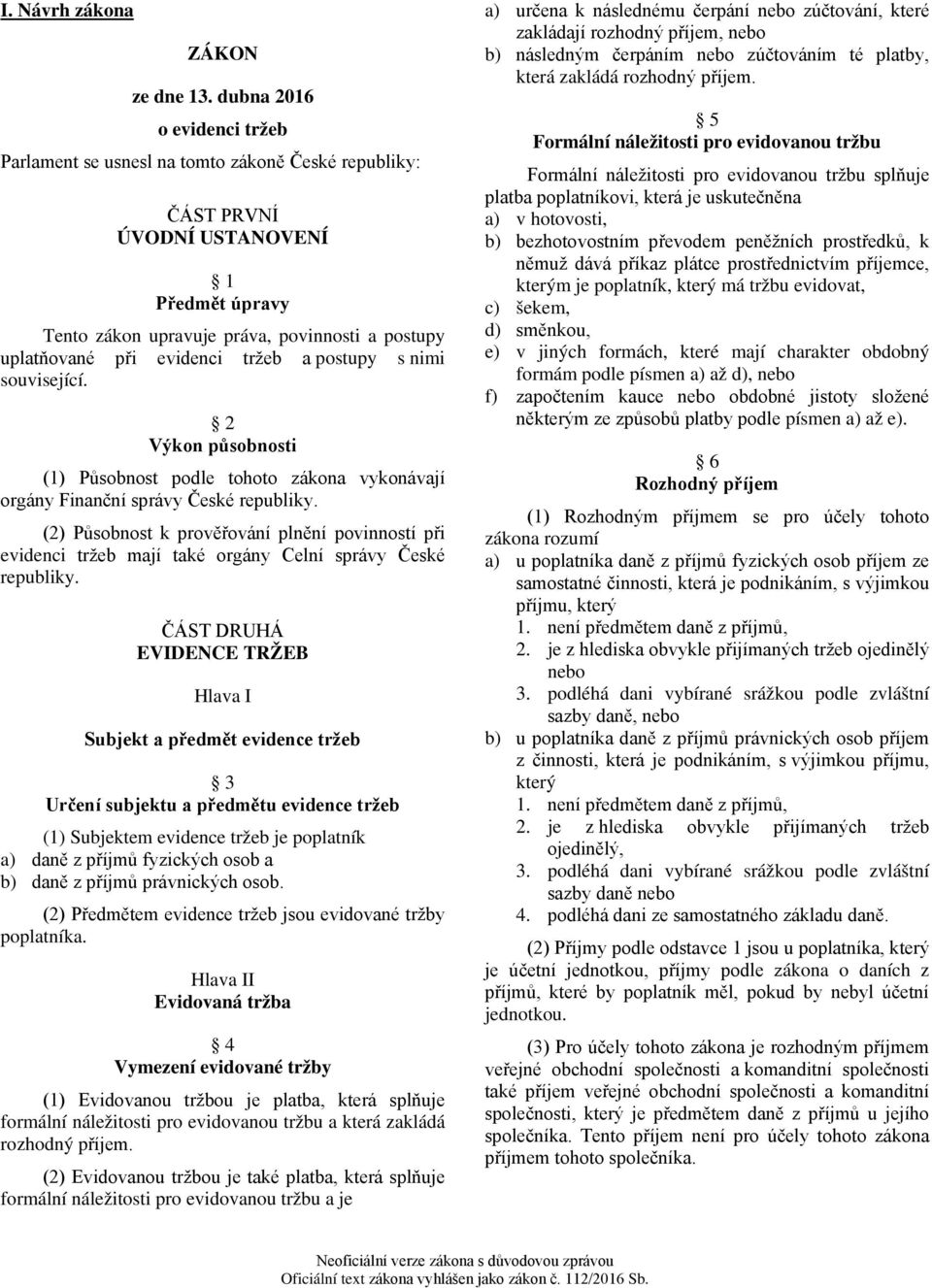 evidenci tržeb a postupy s nimi související. 2 Výkon působnosti (1) Působnost podle tohoto zákona vykonávají orgány Finanční správy České republiky.