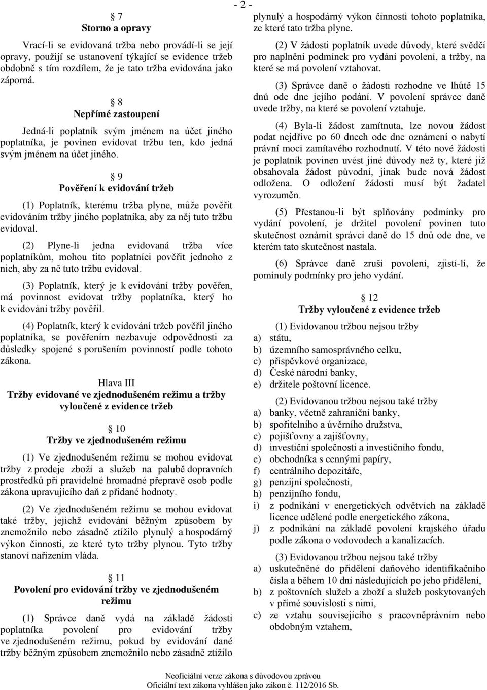 9 Pověření k evidování tržeb (1) Poplatník, kterému tržba plyne, může pověřit evidováním tržby jiného poplatníka, aby za něj tuto tržbu evidoval.