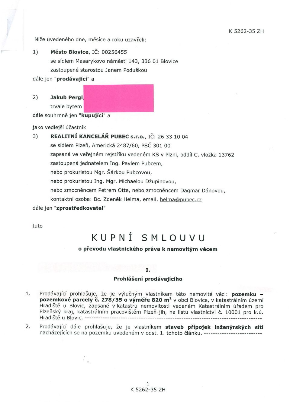 Pavlem Pubcem, nebo prokuristou Mgr. Šárkou Pubcovou, nebo prokuristou Ing. Mgr. Michaelou Džupinovou, nebo zmocněncem Petrem Otte, nebo zmocněncem Dagmar Dánovou, kontaktní osoba: Bc.