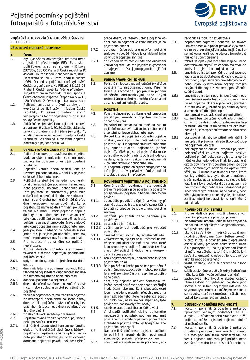 , se sídlem Křižíkova 237/36a, 186 00 Praha 8, Česká republika, IČ 49240196, zapsanou v obchodním rejstříku Městského soudu v Praze, oddíl B, vložka 1969.