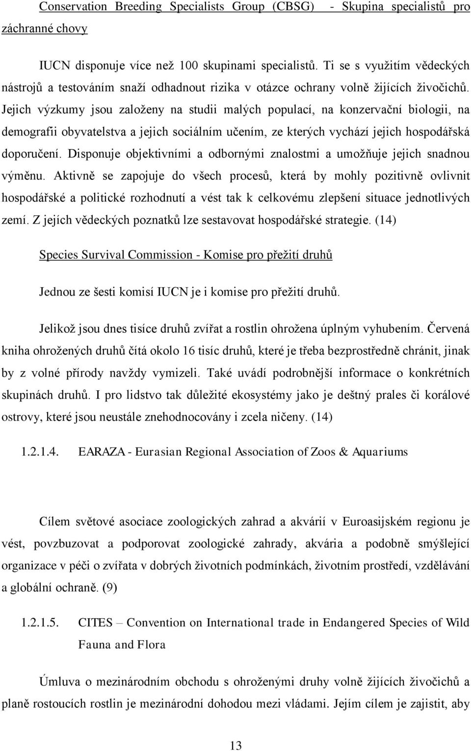 Jejich výzkumy jsou založeny na studii malých populací, na konzervační biologii, na demografii obyvatelstva a jejich sociálním učením, ze kterých vychází jejich hospodářská doporučení.