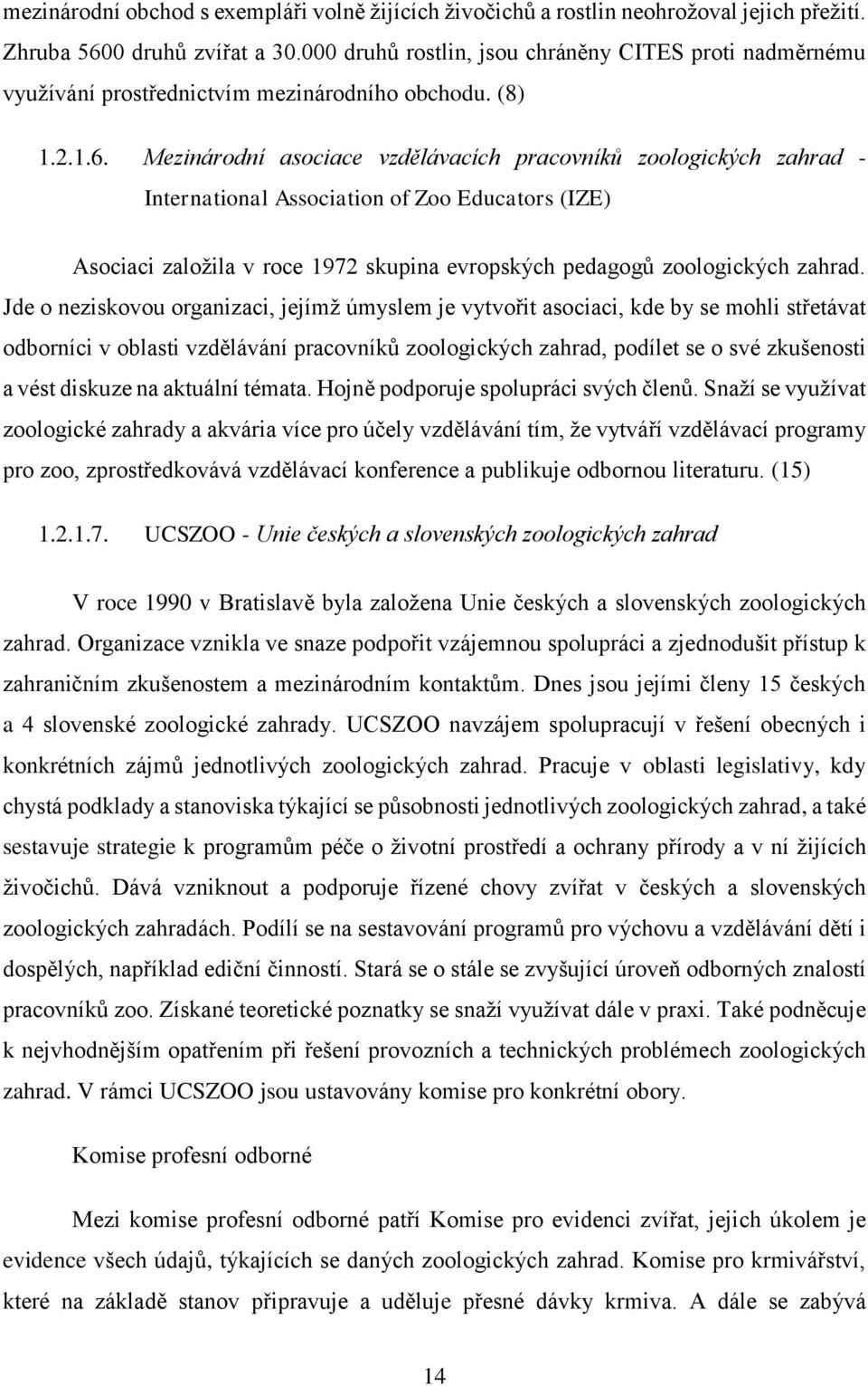 Mezinárodní asociace vzdělávacích pracovníků zoologických zahrad - International Association of Zoo Educators (IZE) Asociaci založila v roce 1972 skupina evropských pedagogů zoologických zahrad.