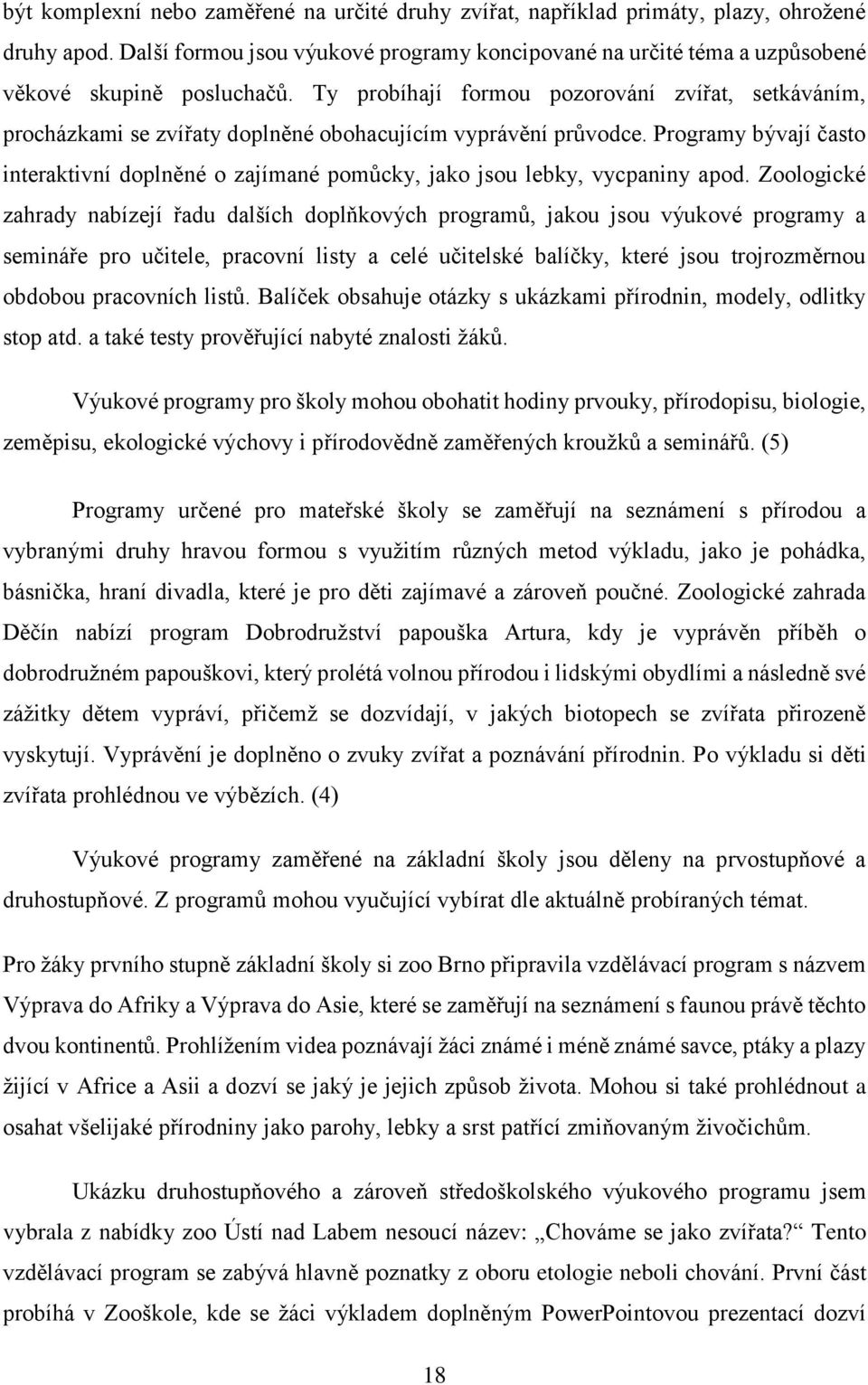 Programy bývají často interaktivní doplněné o zajímané pomůcky, jako jsou lebky, vycpaniny apod.