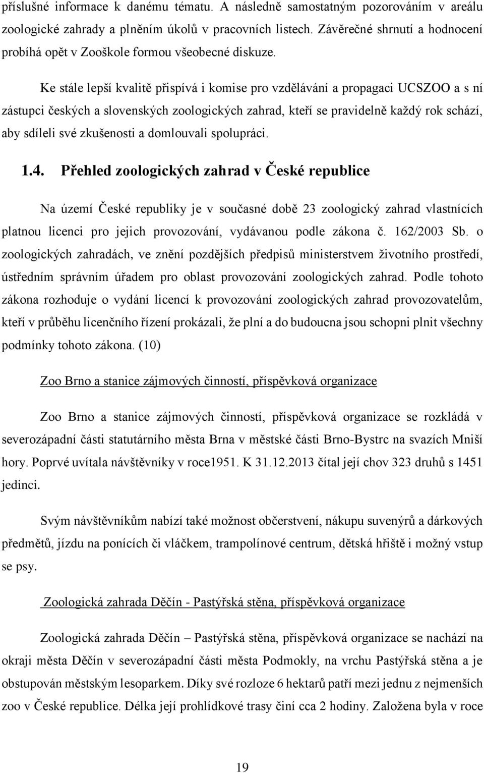 Ke stále lepší kvalitě přispívá i komise pro vzdělávání a propagaci UCSZOO a s ní zástupci českých a slovenských zoologických zahrad, kteří se pravidelně každý rok schází, aby sdíleli své zkušenosti