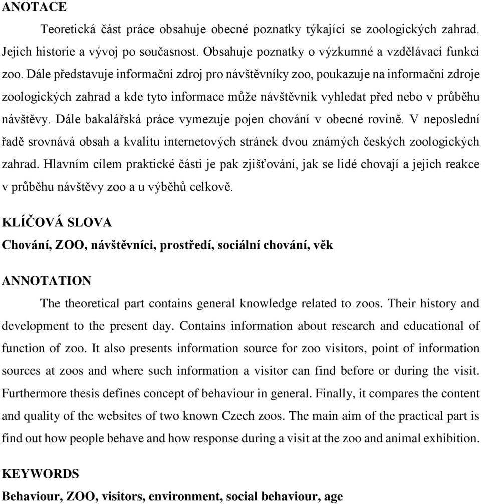 Dále bakalářská práce vymezuje pojen chování v obecné rovině. V neposlední řadě srovnává obsah a kvalitu internetových stránek dvou známých českých zoologických zahrad.