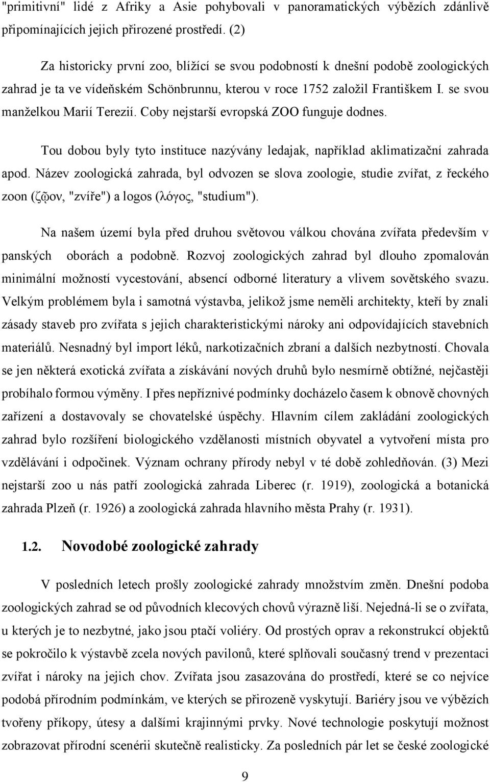 Coby nejstarší evropská ZOO funguje dodnes. Tou dobou byly tyto instituce nazývány ledajak, například aklimatizační zahrada apod.