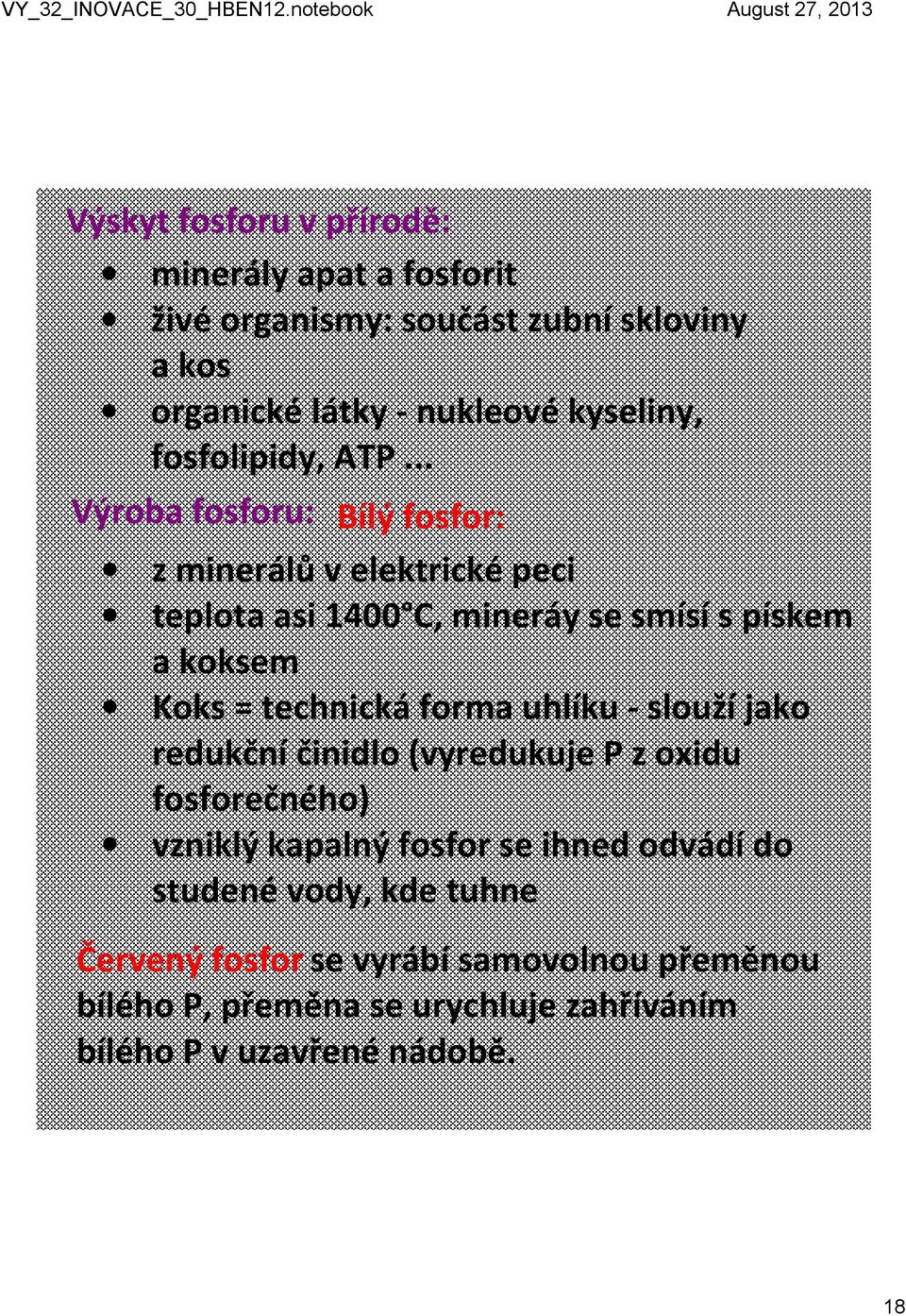 .. Výroba fosforu: Bílý fosfor: z minerálů v elektrické peci teplota asi 1400 C, mineráy se smísí s pískem a koksem Koks = technická