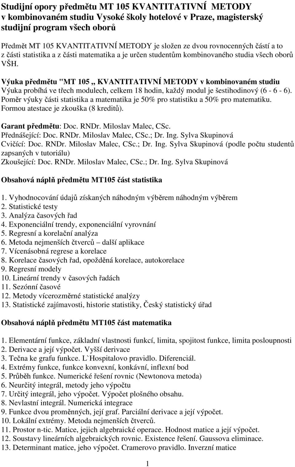 Výuka předmětu "MT 5 KVANTITATIVNÍ METODY v kombinovaném studiu Výuka probíhá ve třech modulech, celkem 8 hodin, každý modul je šestihodinový (6-6 - 6).