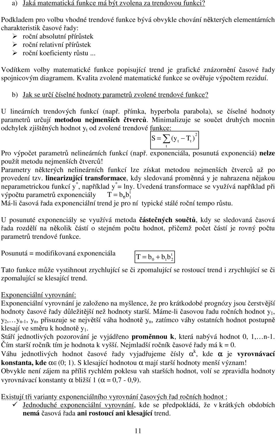 .. Vodítkem volby matematické funkce popisující trend je grafické znázornění časové řady spojnicovým diagramem. Kvalita zvolené matematické funkce se ověřuje výpočtem reziduí.