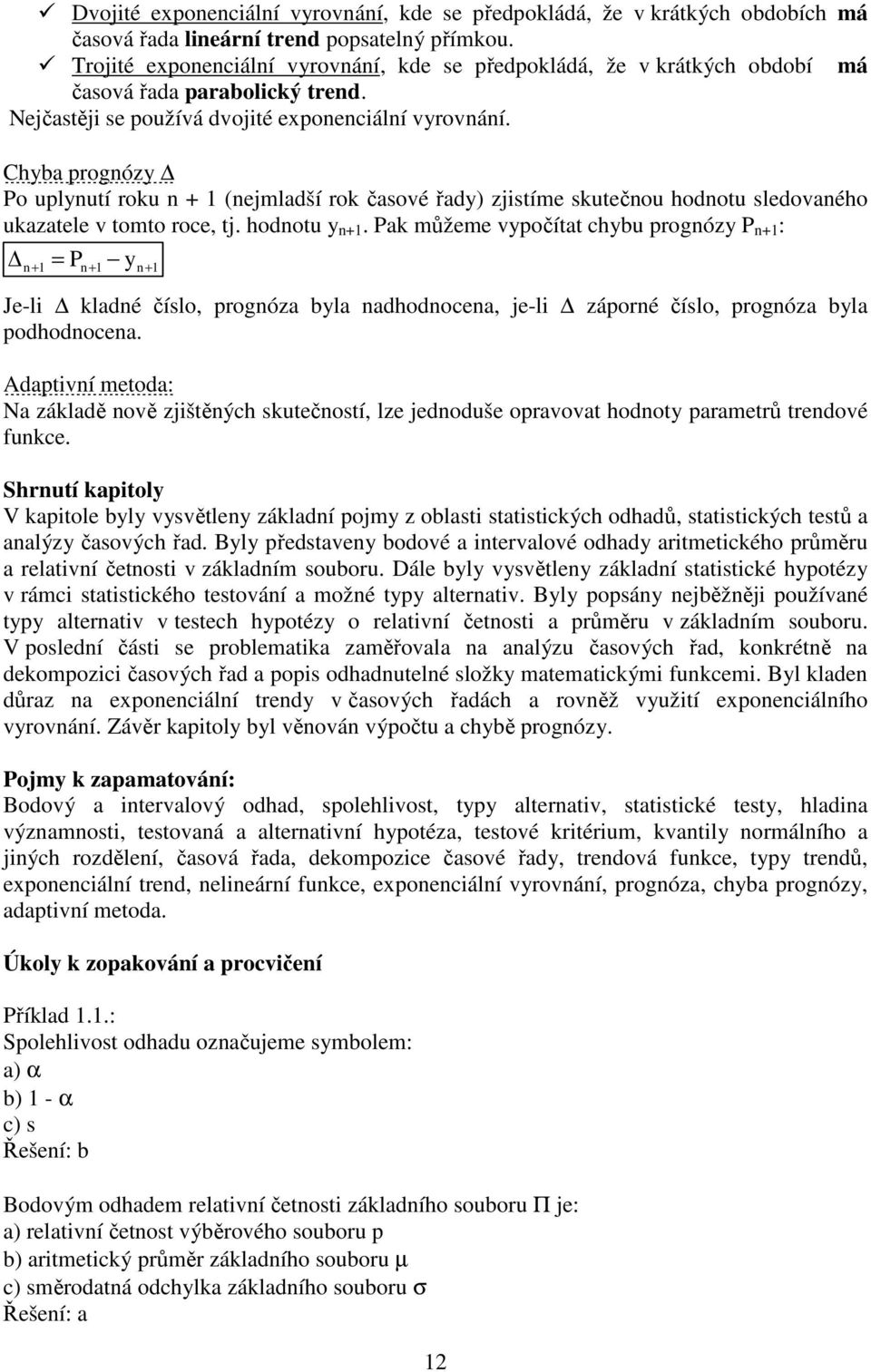 Chyba prognózy Po uplynutí roku n + (nejmladší rok časové řady) zjistíme skutečnou hodnotu sledovaného ukazatele v tomto roce, tj. hodnotu y n+.