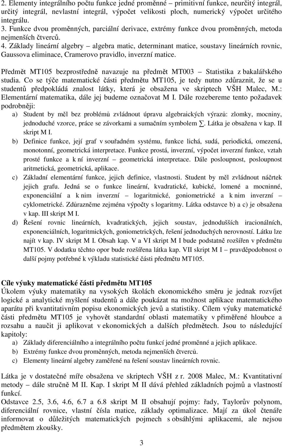 Základy lineární algebry algebra matic, determinant matice, soustavy lineárních rovnic, Gaussova eliminace, Cramerovo pravidlo, inverzní matice.