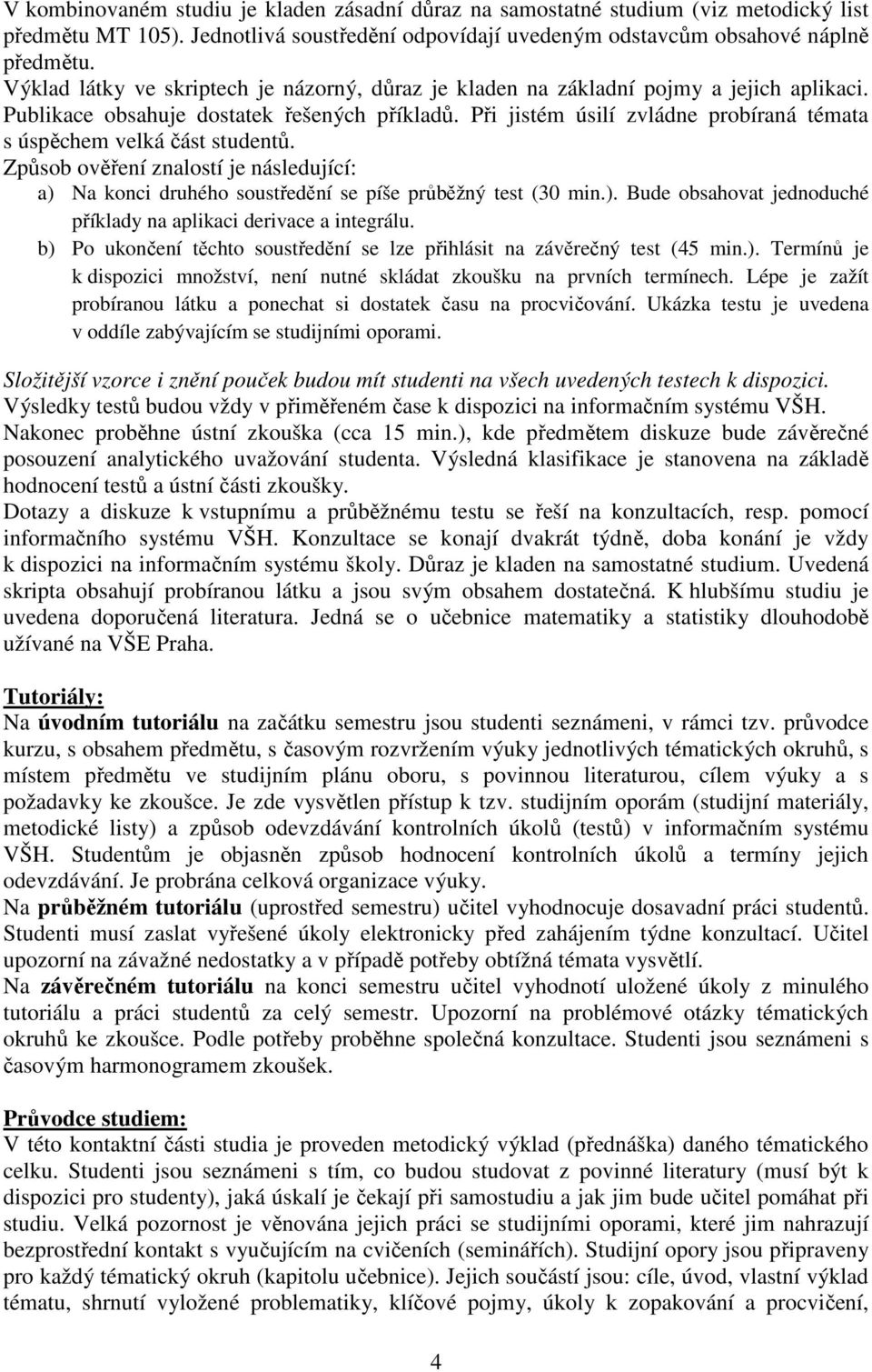 Při jistém úsilí zvládne probíraná témata s úspěchem velká část studentů. Způsob ověření znalostí je následující: a) Na konci druhého soustředění se píše průběžný test (3 min.). Bude obsahovat jednoduché příklady na aplikaci derivace a integrálu.