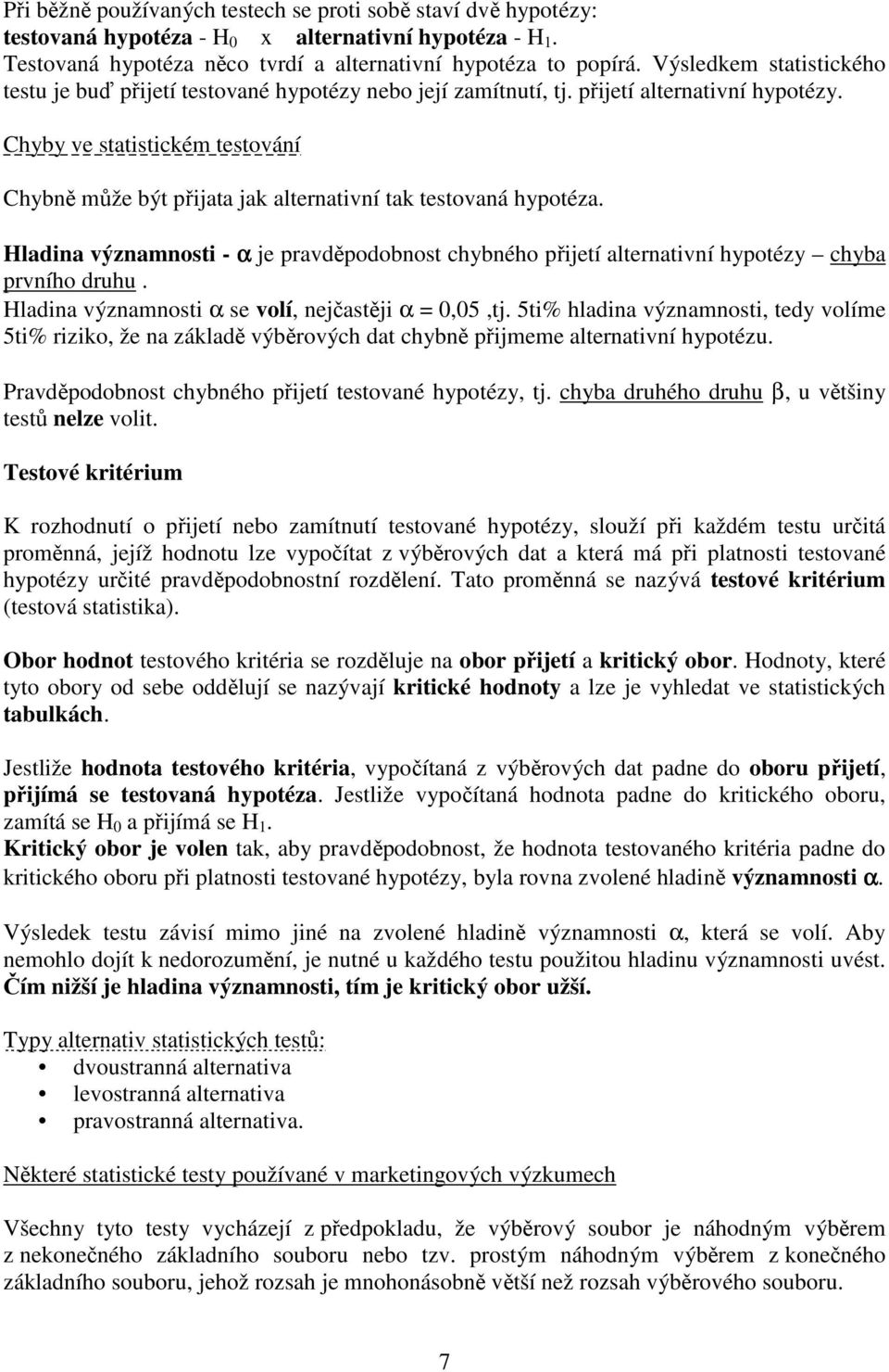 Chyby ve statistickém testování Chybně může být přijata jak alternativní tak testovaná hypotéza. Hladina významnosti - α je pravděpodobnost chybného přijetí alternativní hypotézy chyba prvního druhu.