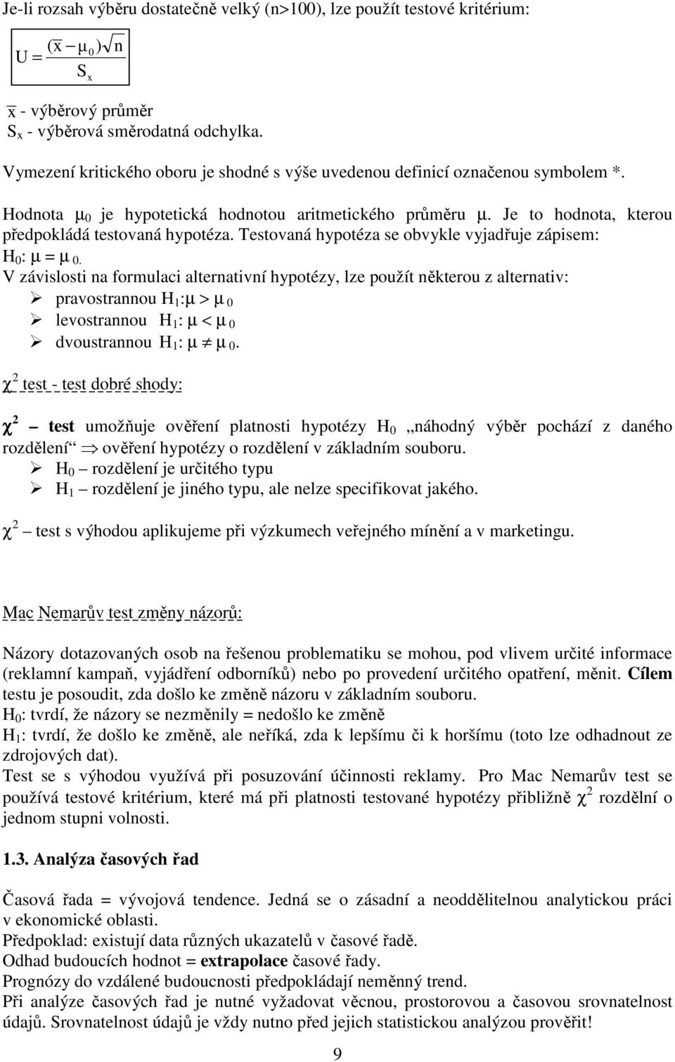 Testovaná hypotéza se obvykle vyjadřuje zápisem: H : µ = µ.