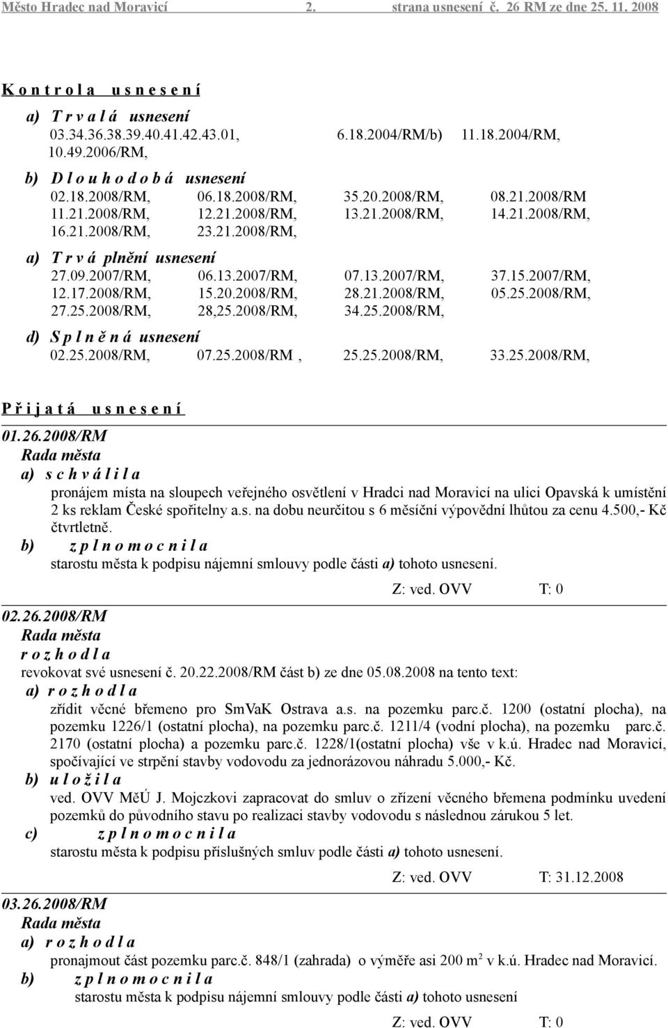 09.2007/RM, 06.13.2007/RM, 07.13.2007/RM, 37.15.2007/RM, 12.17.2008/RM, 15.20.2008/RM, 28.21.2008/RM, 05.25.2008/RM, 27.25.2008/RM, 28,25.2008/RM, 34.25.2008/RM, d) S p l n ě n á usnesení 02.25.2008/RM, 07.