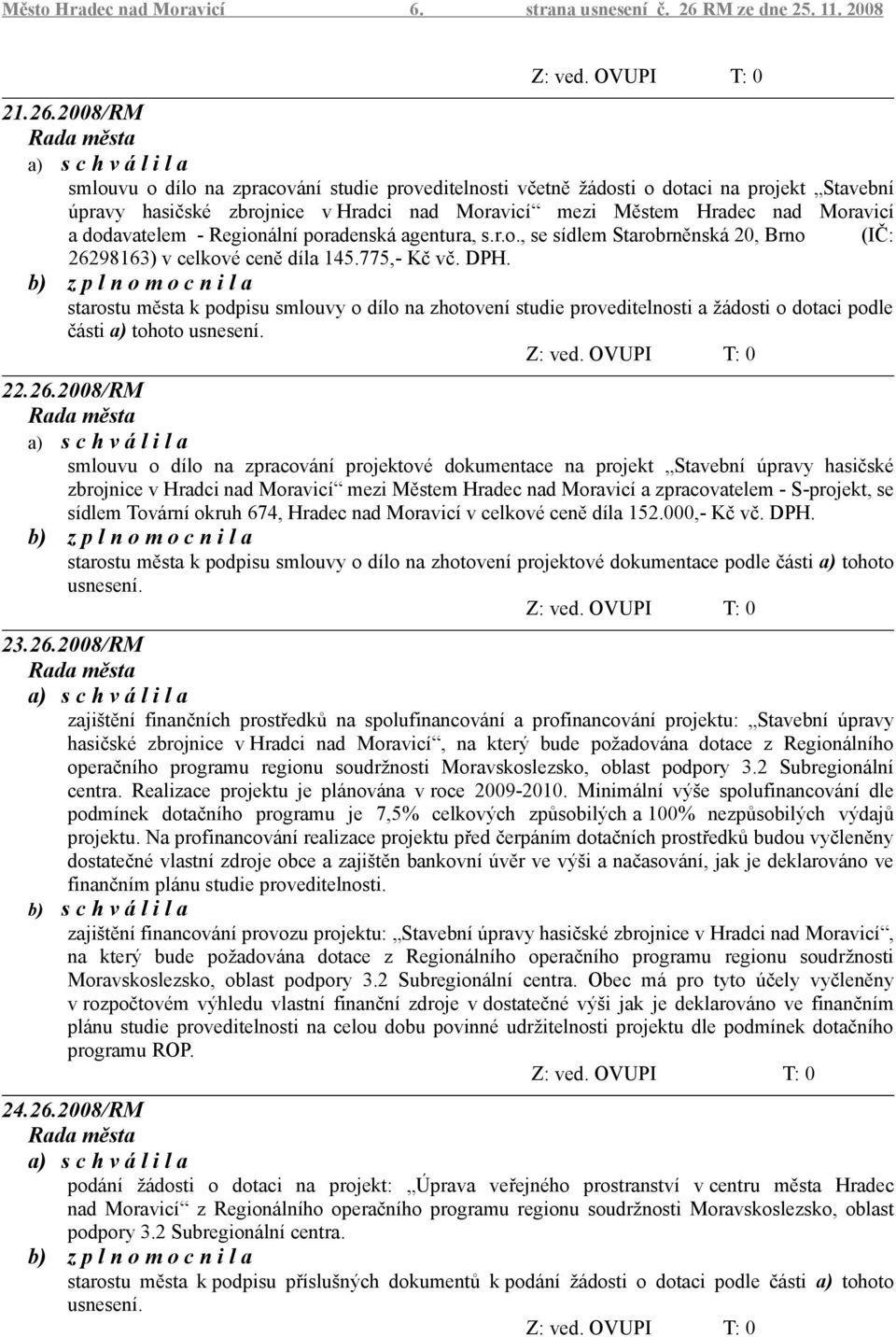 2008/RM smlouvu o dílo na zpracování studie proveditelnosti včetně žádosti o dotaci na projekt Stavební úpravy hasičské zbrojnice v Hradci nad Moravicí mezi Městem Hradec nad Moravicí a dodavatelem -