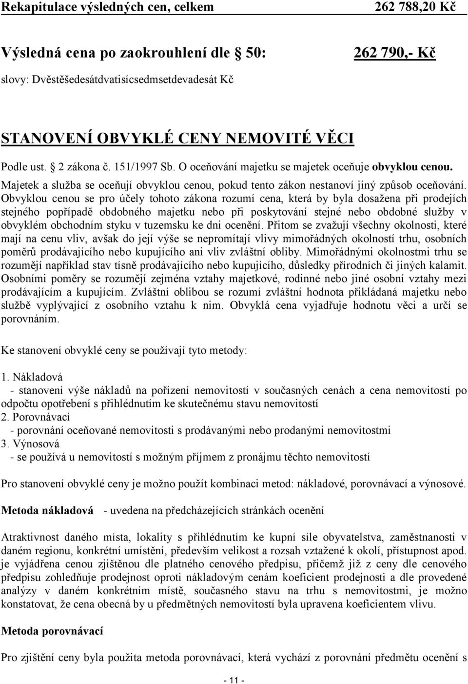 Obvyklou cenou se pro účely tohoto zákona rozumí cena, která by byla dosažena při prodejích stejného popřípadě obdobného majetku nebo při poskytování stejné nebo obdobné služby v obvyklém obchodním