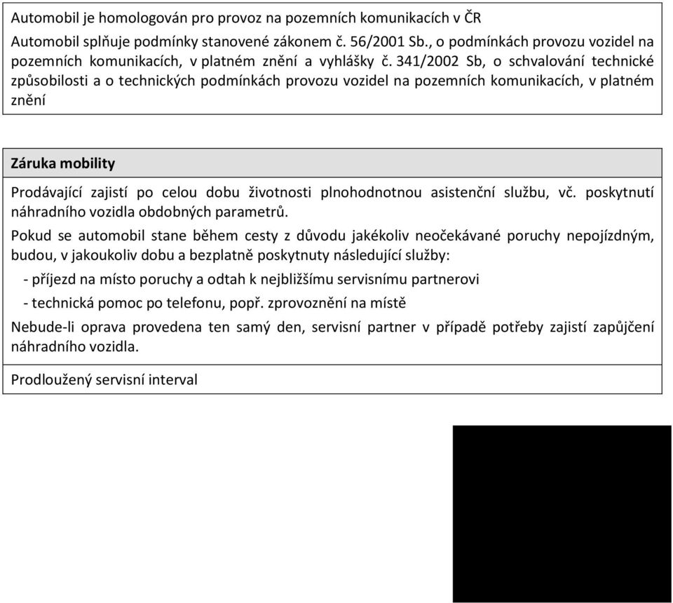 341/2002 Sb, o schvalování technické způsobilosti a o technických podmínkách provozu vozidel na pozemních komunikacích, v platném znění Záruka mobility Prodávající zajistí po celou dobu životnosti