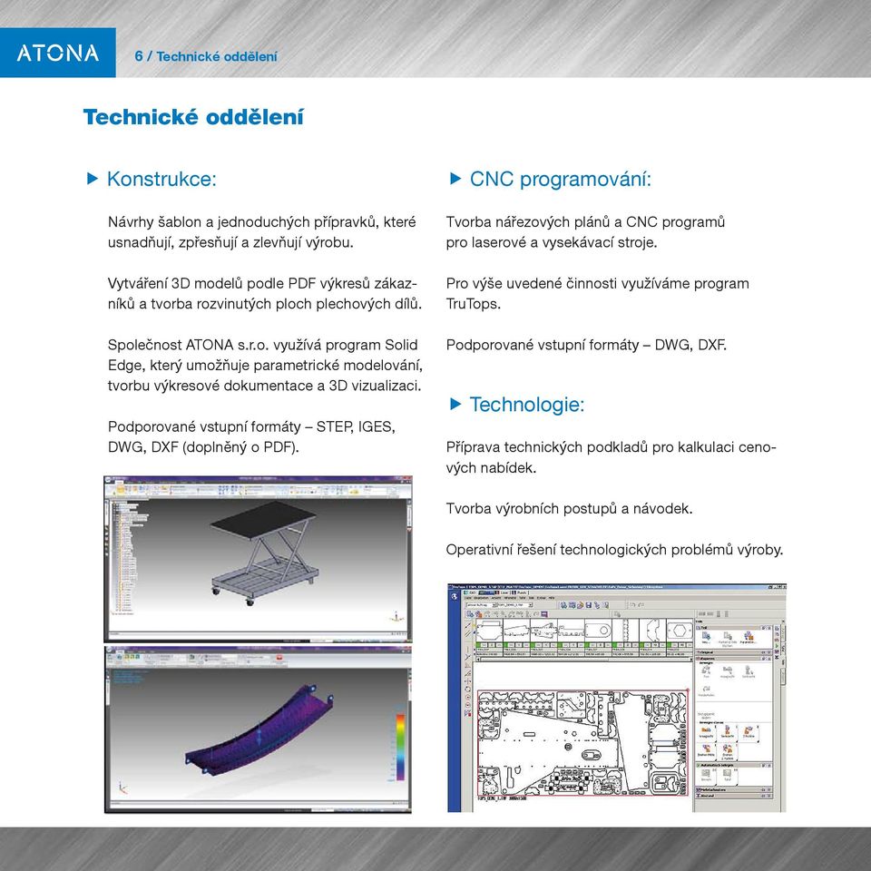 Podporované vstupní formáty STEP, IGES, DWG, DXF (doplněný o PDF). CNC programování: Tvorba nářezových plánů a CNC programů pro laserové a vysekávací stroje.