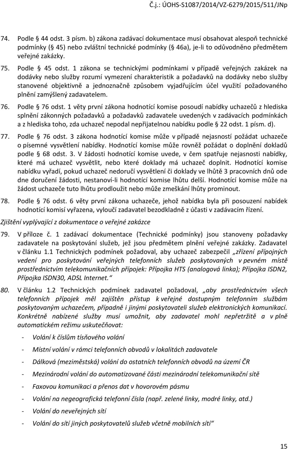 1 zákona se technickými podmínkami v případě veřejných zakázek na dodávky nebo služby rozumí vymezení charakteristik a požadavků na dodávky nebo služby stanovené objektivně a jednoznačně způsobem