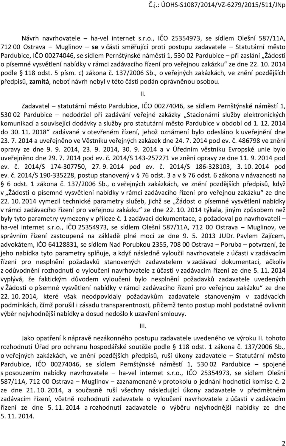 , IČO 25354973, se sídlem Olešní 587/11A, 712 00 Ostrava Muglinov se v části směřující proti postupu zadavatele Statutární město Pardubice, IČO 00274046, se sídlem Pernštýnské náměstí 1, 530 02