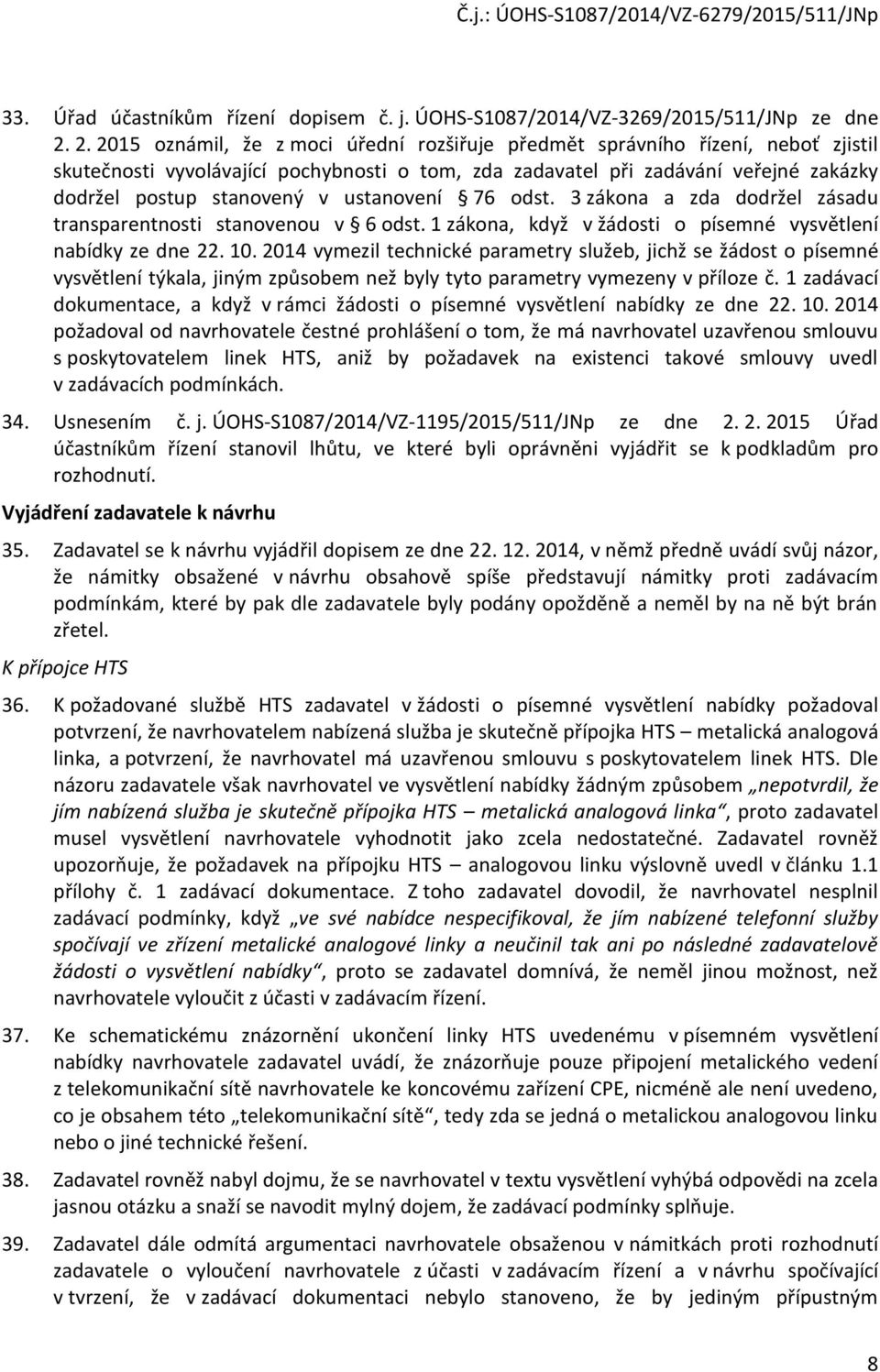 ustanovení 76 odst. 3 zákona a zda dodržel zásadu transparentnosti stanovenou v 6 odst. 1 zákona, když v žádosti o písemné vysvětlení nabídky ze dne 22. 10.