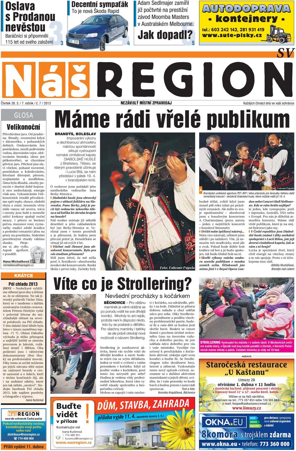 7 / 2013 NEZÁVISLÝ MÍSTNÍ ZPRAVODAJ Každých čtrnáct dnů ve vaší schránce GLOSA Velikonoční Přivoláváme jaro. Od pradávna. Rituály, zrozenými kdysi v dávnověku, v pohanských dobách.