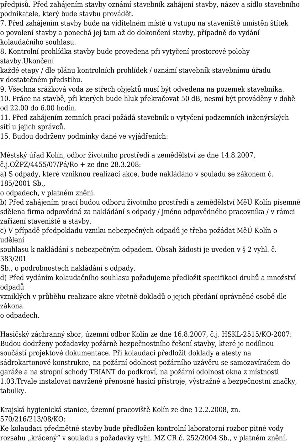 Kontrolní prohlídka stavby bude provedena při vytyčení prostorové polohy stavby.ukončení každé etapy / dle plánu kontrolních prohlídek / oznámí stavebník stavebnímu úřadu v dostatečném předstihu. 9.