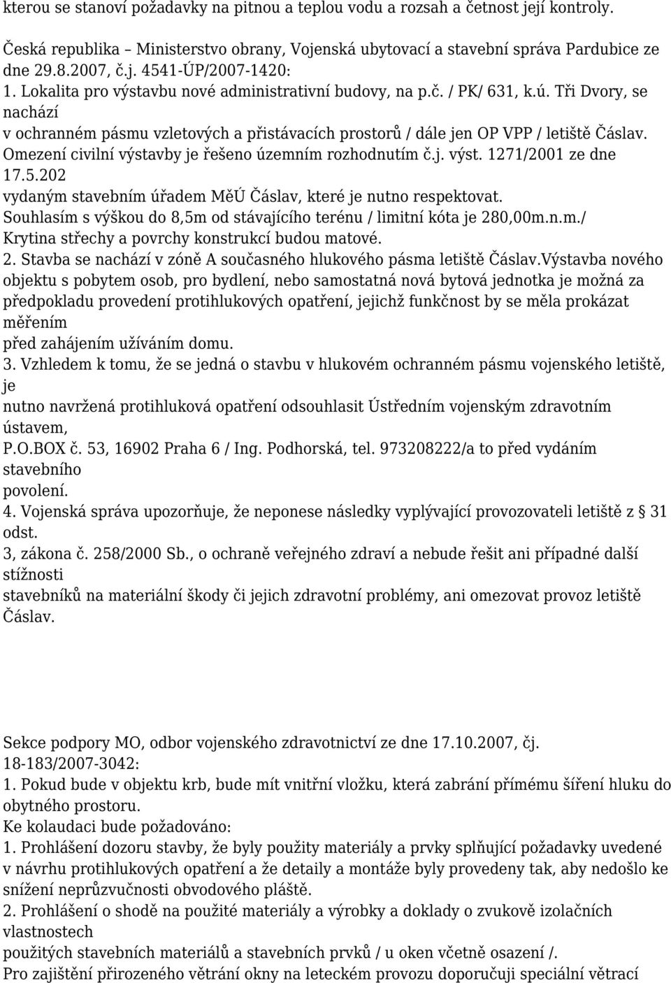 Omezení civilní výstavby je řešeno územním rozhodnutím č.j. výst. 1271/2001 ze dne 17.5.202 vydaným stavebním úřadem MěÚ Čáslav, které je nutno respektovat.