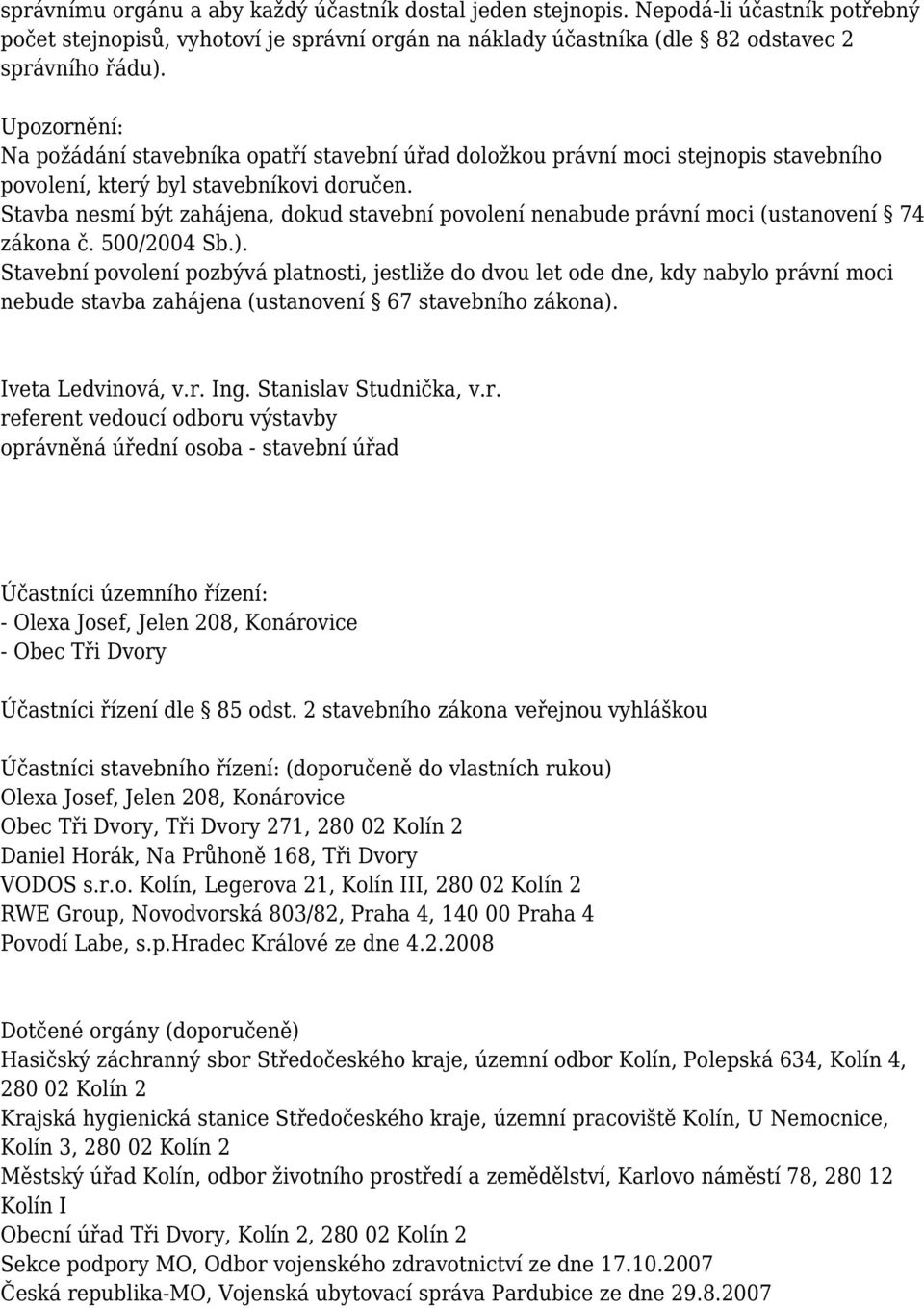 Stavba nesmí být zahájena, dokud stavební povolení nenabude právní moci (ustanovení 74 zákona č. 500/2004 Sb.).