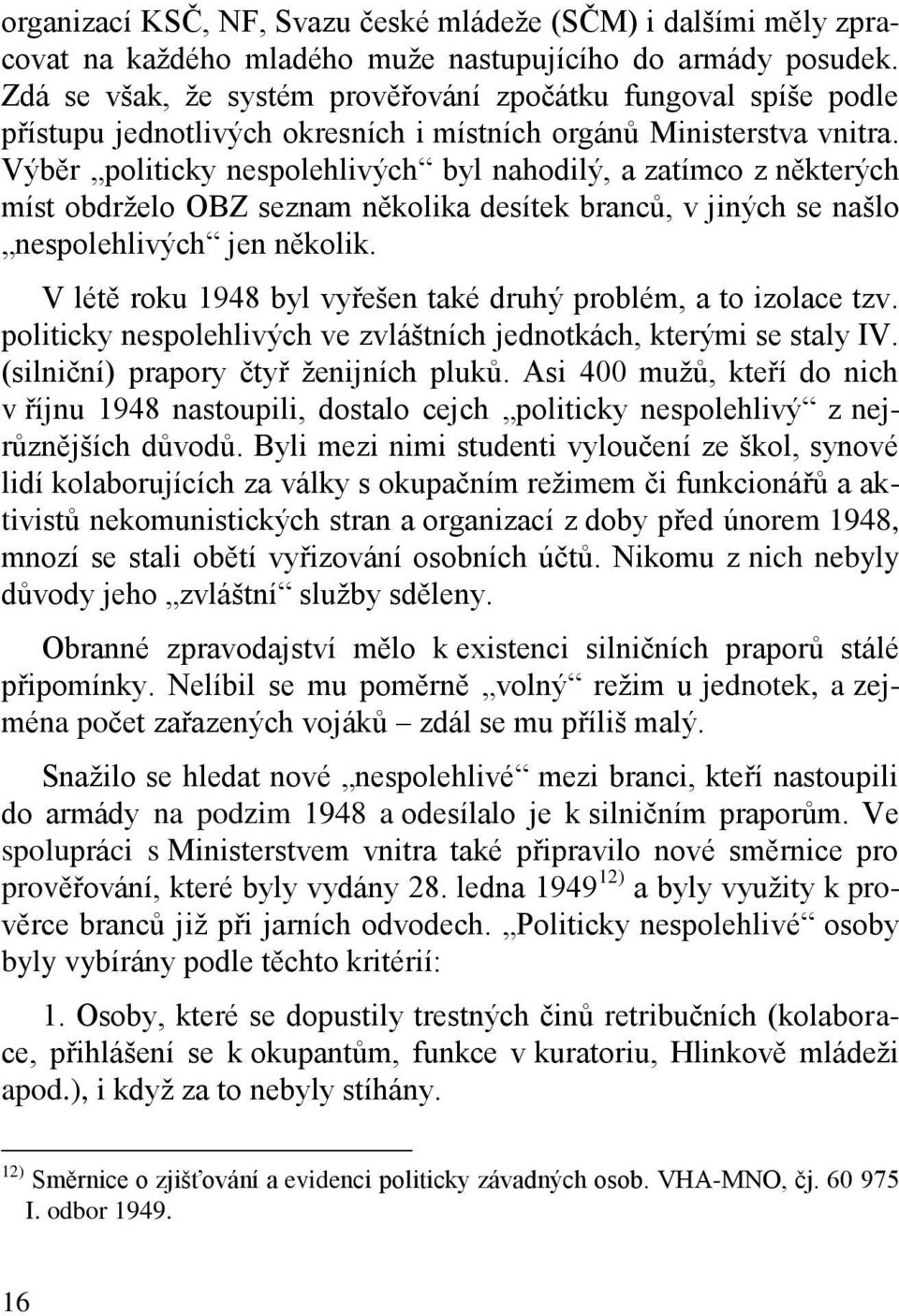 Výběr politicky nespolehlivých byl nahodilý, a zatímco z některých míst obdrželo OBZ seznam několika desítek branců, v jiných se našlo nespolehlivých jen několik.