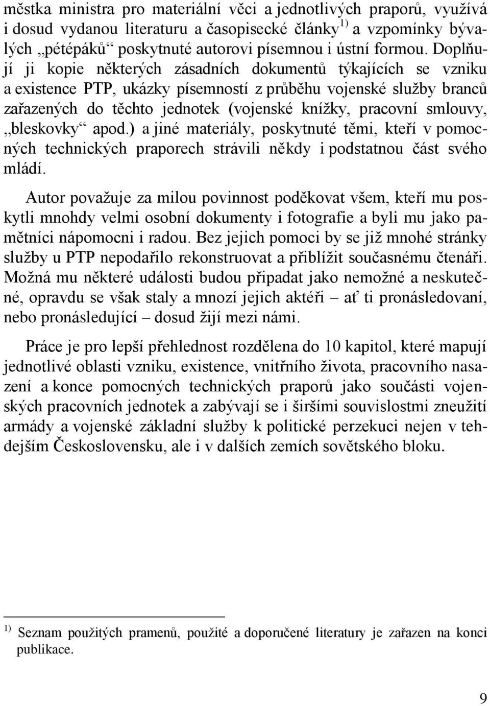 smlouvy, bleskovky apod.) a jiné materiály, poskytnuté těmi, kteří v pomocných technických praporech strávili někdy i podstatnou část svého mládí.