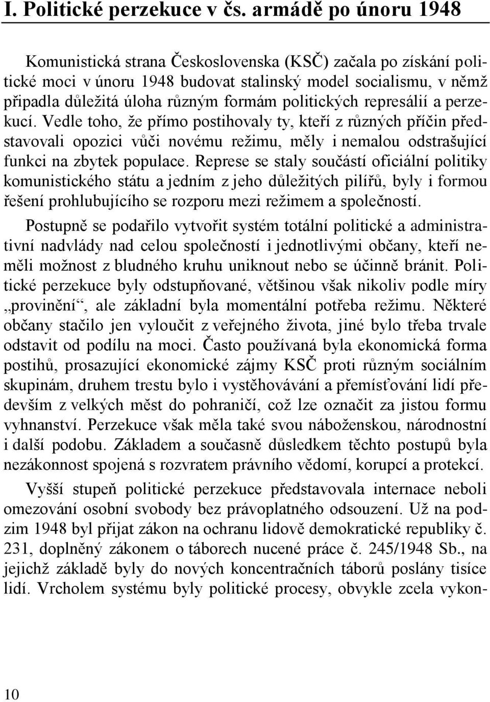 politických represálií a perzekucí. Vedle toho, že přímo postihovaly ty, kteří z různých příčin představovali opozici vůči novému režimu, měly i nemalou odstrašující funkci na zbytek populace.