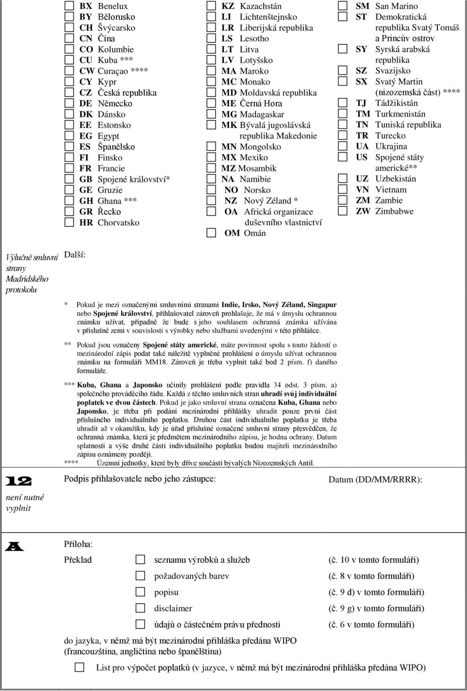 Hora MG Madagaskar MK Bývalá jugoslávská republika Makedonie MN Mongolsko MX Mexiko MZ Mosambik NA Namibie NO Norsko NZ Nový Zéland * OA Africká organizace duševního vlastnictví OM Omán SM San Marino