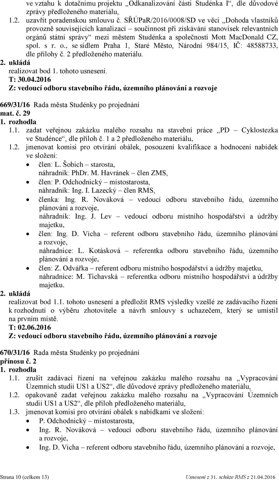 CZ, spol. s r. o., se sídlem Praha 1, Staré Město, Národní 984/15, IČ: 48588733, dle přílohy č. 2 předloženého materiálu.