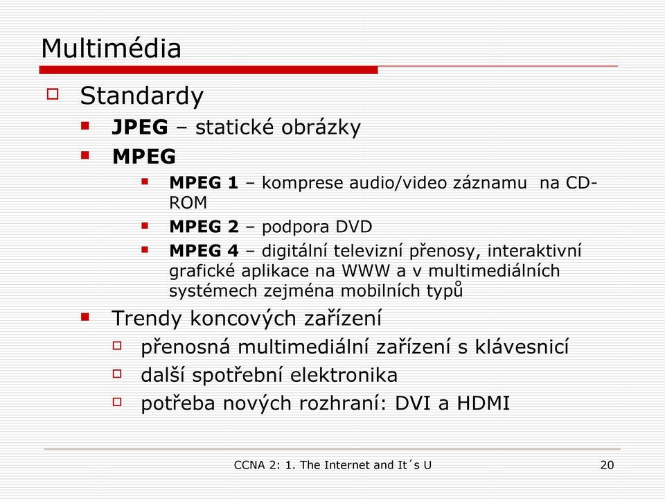 multimediálních systémech zejména mobilních typů Trendy koncových zařízení přenosná multimediální