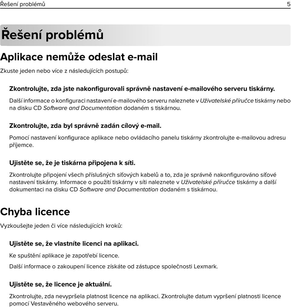 Zkontrolujte, zda byl správně zadán cílový e-mail. Pomocí nastavení konfigurace aplikace nebo ovládacího panelu tiskárny zkontrolujte e-mailovou adresu příjemce.