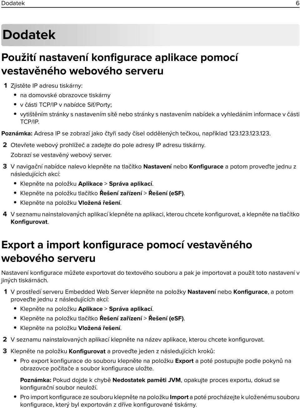 123.123.123. 2 Otevřete webový prohlížeč a zadejte do pole adresy IP adresu tiskárny. Zobrazí se vestavěný webový server.