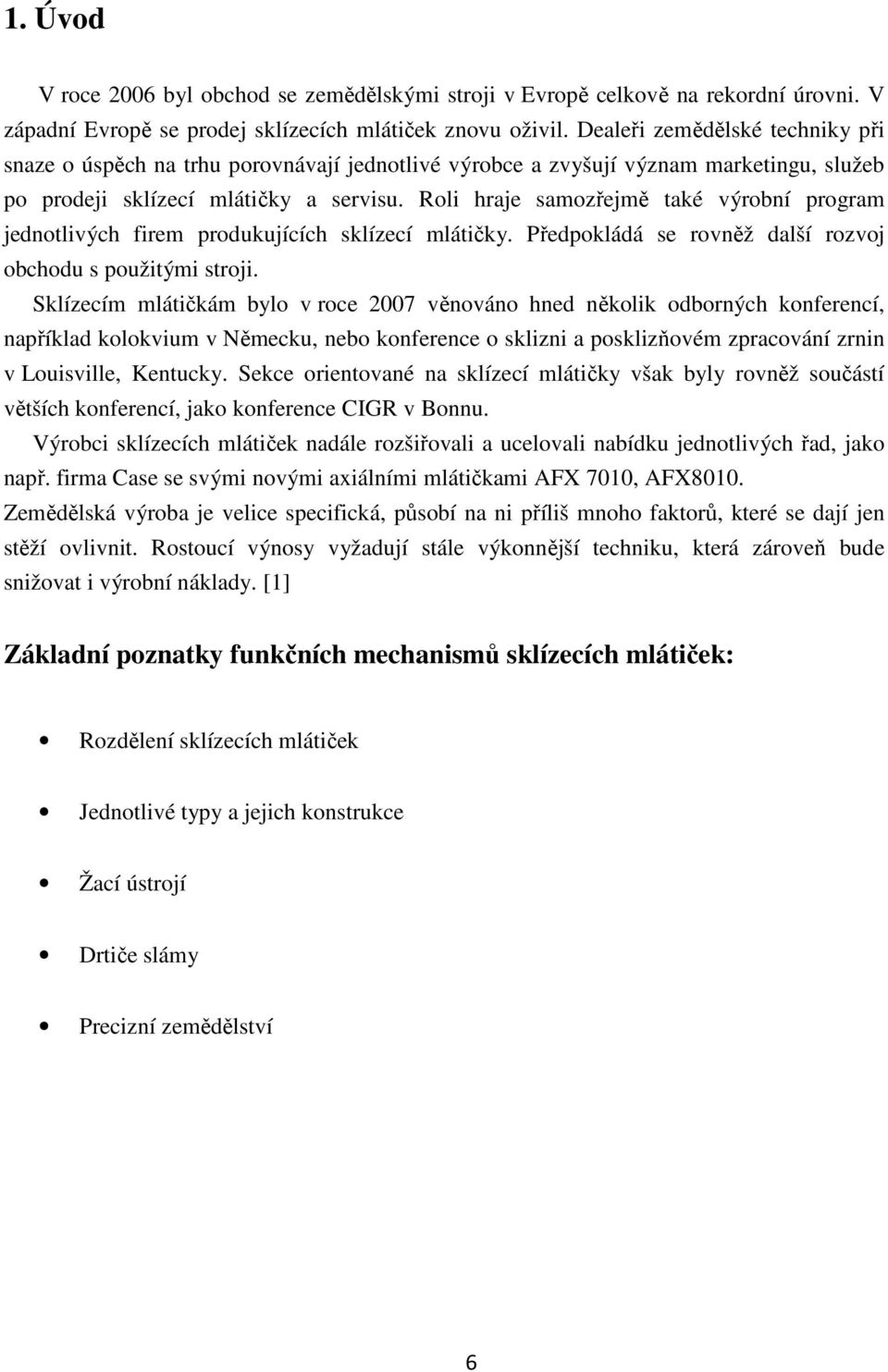 Roli hraje samozřejmě také výrobní program jednotlivých firem produkujících sklízecí mlátičky. Předpokládá se rovněž další rozvoj obchodu s použitými stroji.