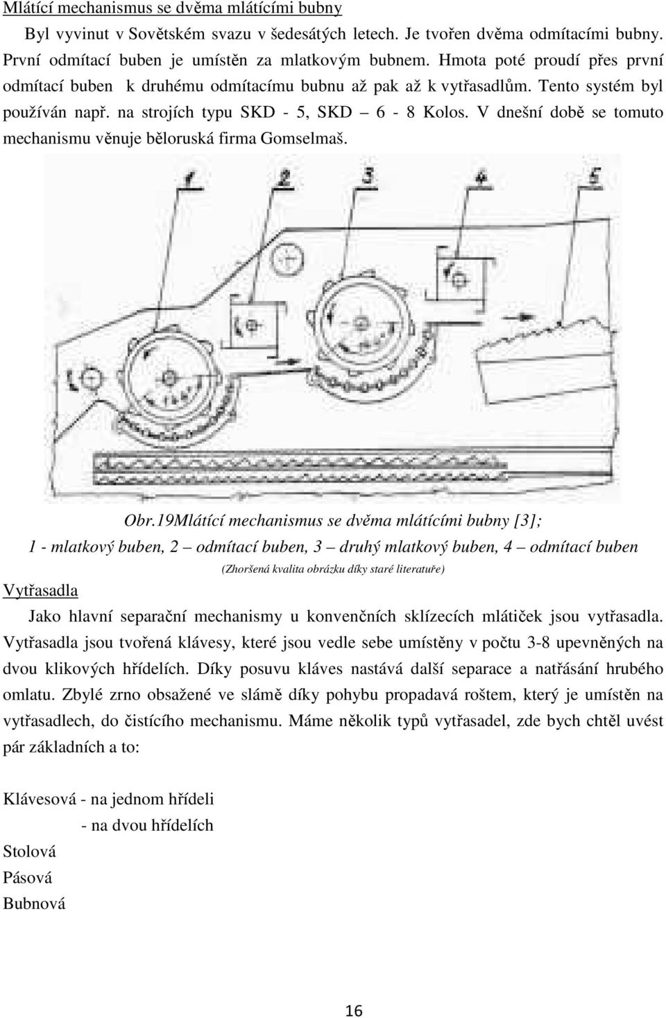 V dnešní době se tomuto mechanismu věnuje běloruská firma Gomselmaš. Obr.