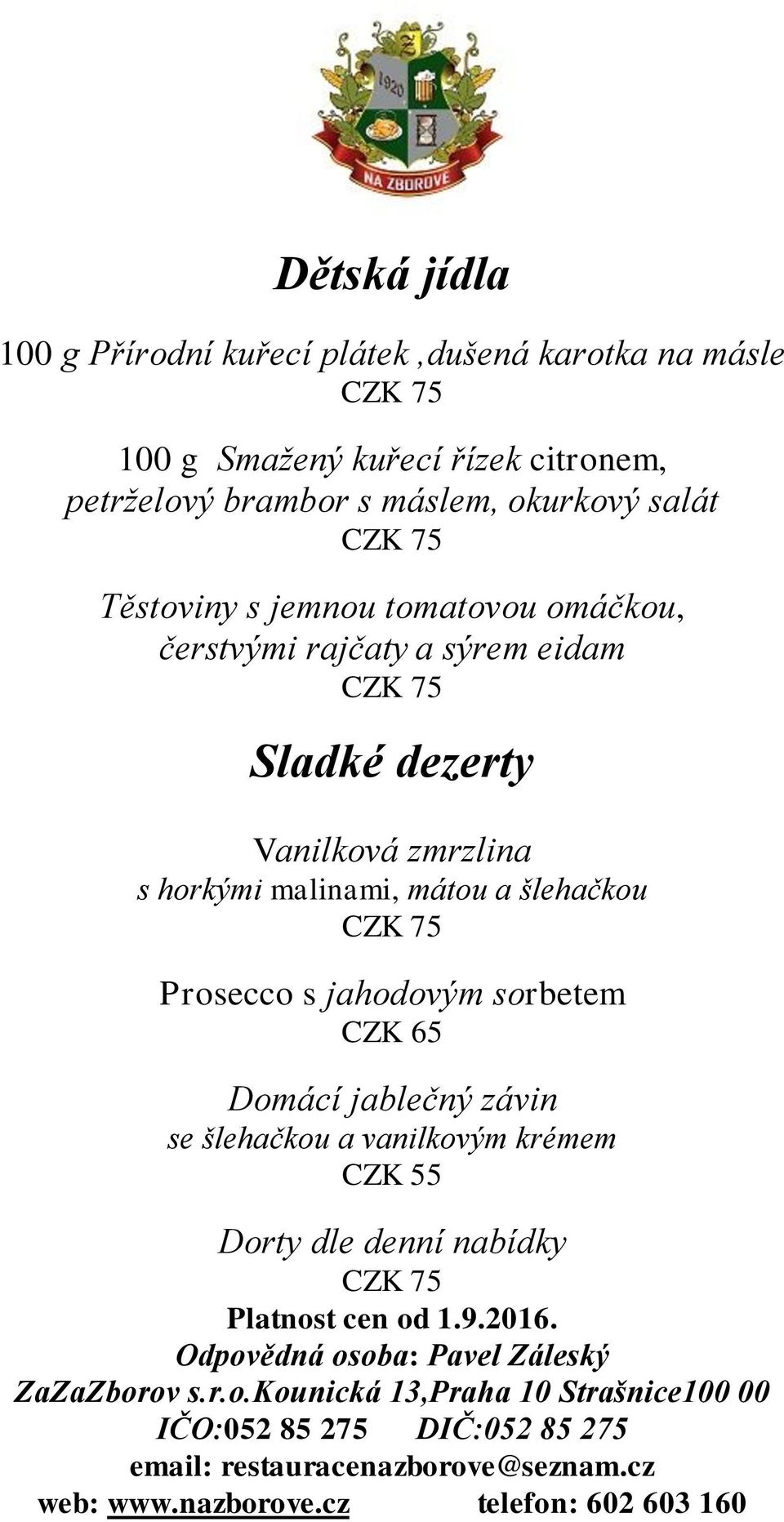 sorbetem CZK 65 Domácí jablečný závin se šlehačkou a vanilkovým krémem Dorty dle denní nabídky Platnost cen od 1.9.2016.