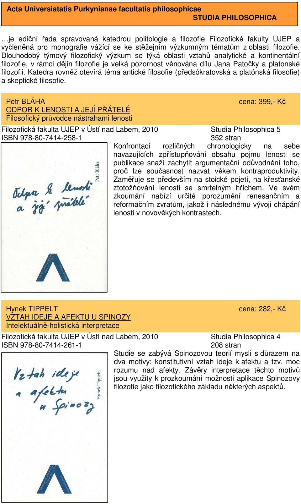 Dlouhodobý týmový filozofický výzkum se týká oblasti vztahů analytické a kontinentální filozofie, v rámci dějin filozofie je velká pozornost věnována dílu Jana Patočky a platonské filozofii.