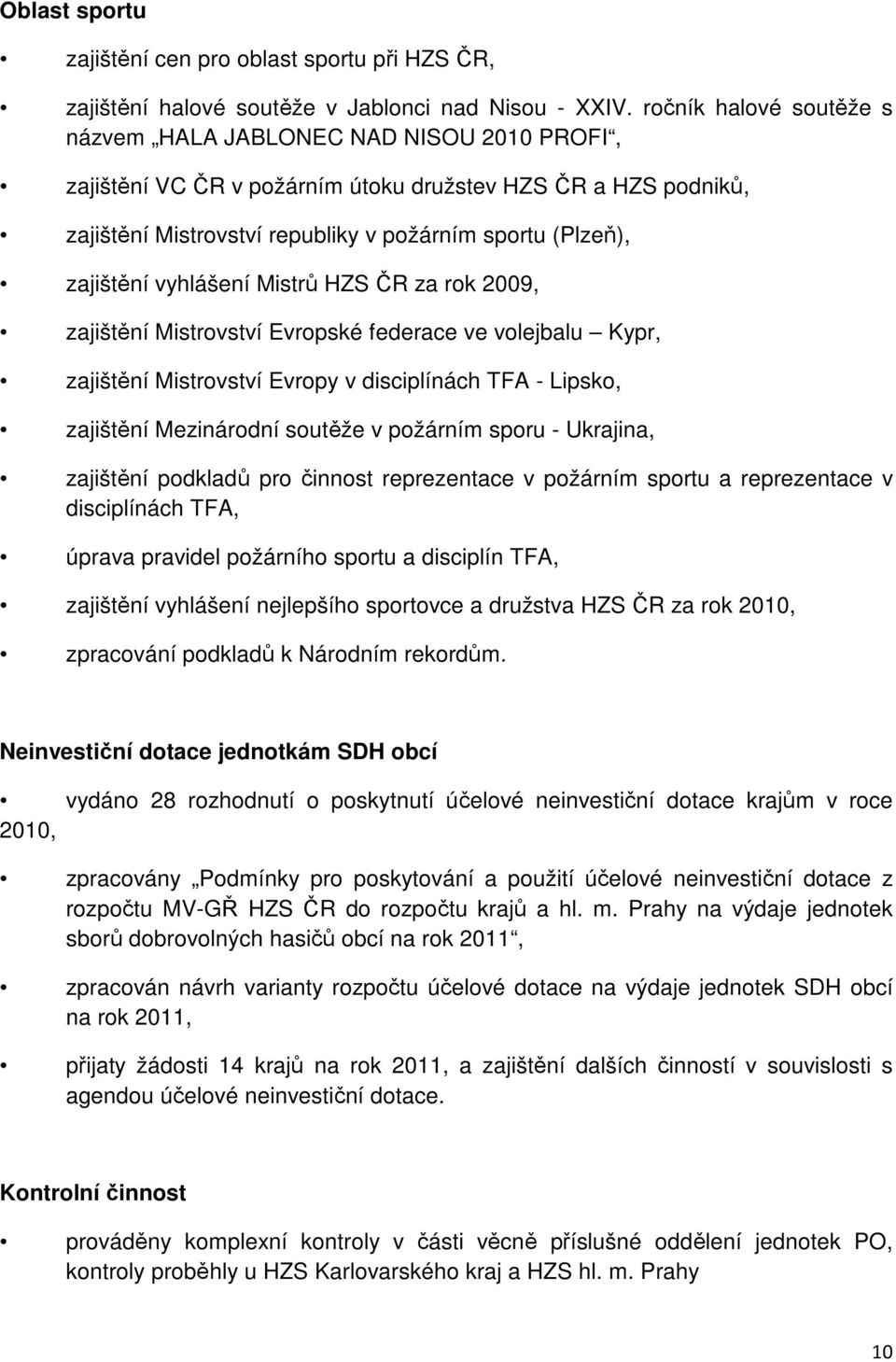 vyhlášení Mistrů HZS ČR za rok 2009, zajištění Mistrovství Evropské federace ve volejbalu Kypr, zajištění Mistrovství Evropy v disciplínách TFA - Lipsko, zajištění Mezinárodní soutěže v požárním