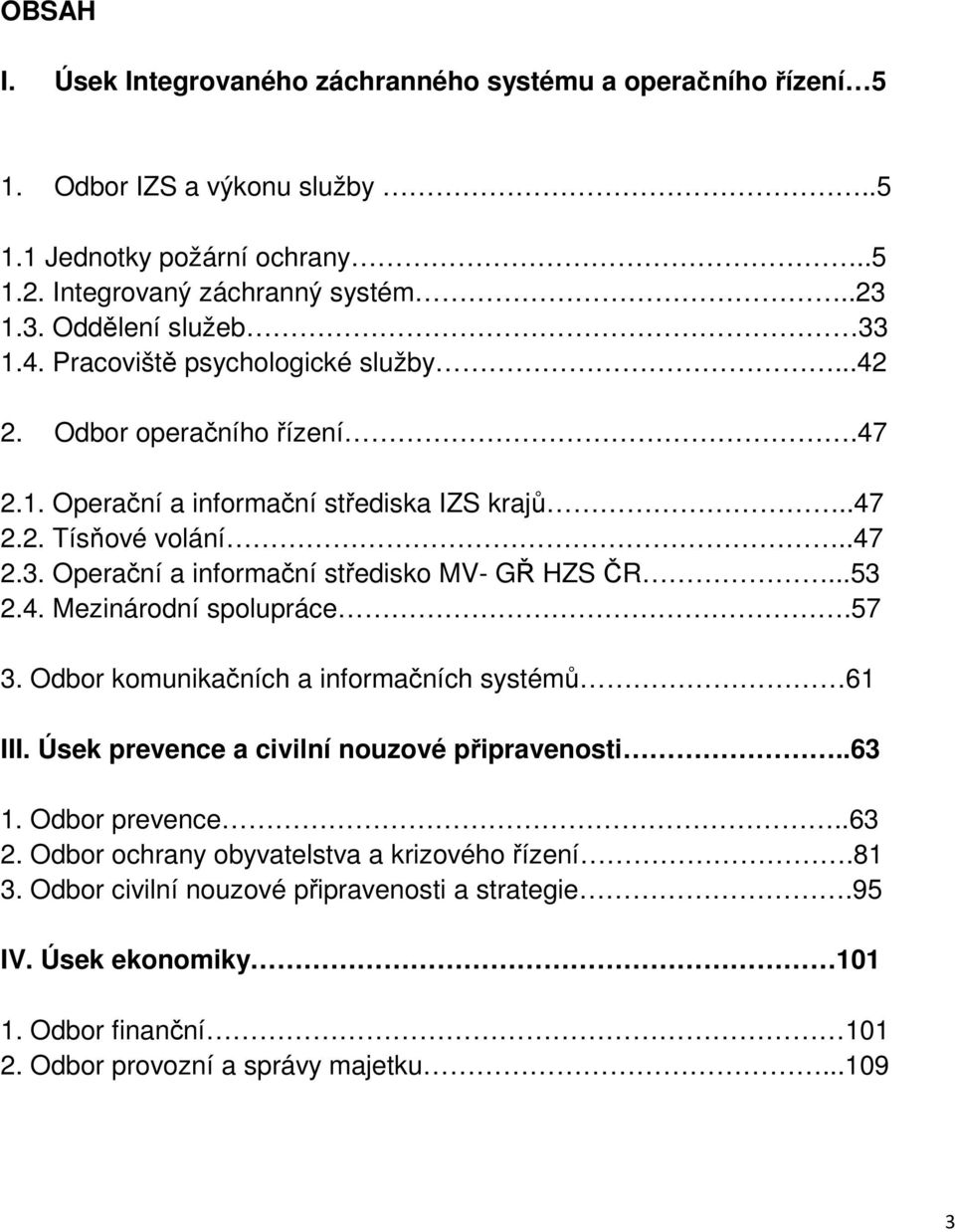 ..53 2.4. Mezinárodní spolupráce.57 3. Odbor komunikačních a informačních systémů 61 III. Úsek prevence a civilní nouzové připravenosti..63 1. Odbor prevence..63 2.