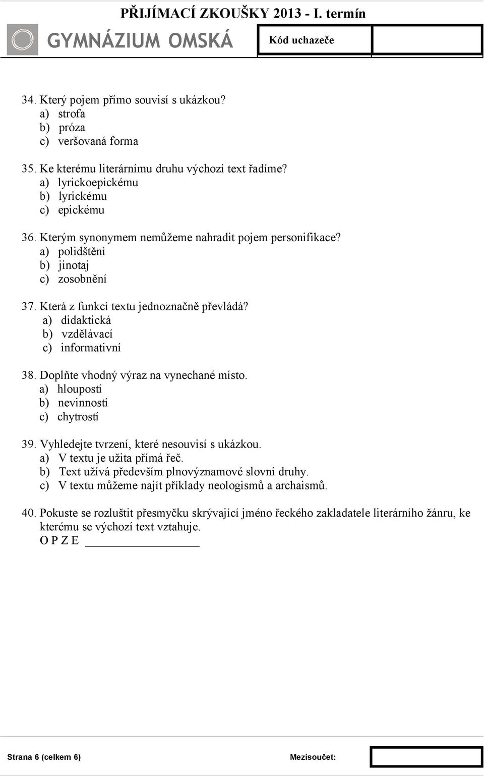 Doplňte vhodný výraz na vynechané místo. a) hloupostí b) nevinností c) chytrostí 39. Vyhledejte tvrzení, které nesouvisí s ukázkou. a) V textu je užita přímá řeč.