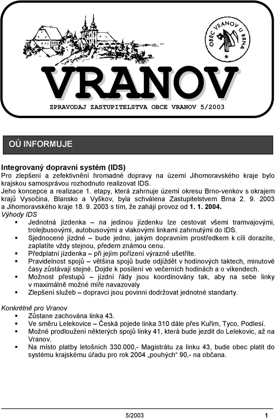 2003 a Jihomoravského kraje 18. 9. 2003 s tím, že zahájí provoz od 1. 1. 2004.