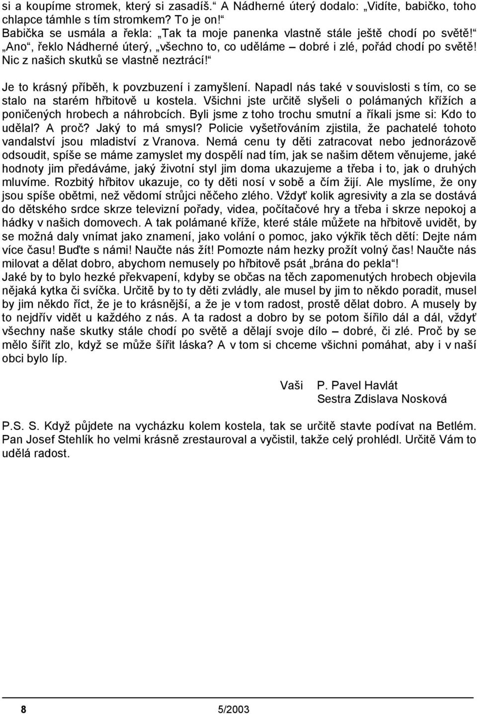 Nic z našich skutků se vlastně neztrácí! Je to krásný příběh, k povzbuzení i zamyšlení. Napadl nás také v souvislosti s tím, co se stalo na starém hřbitově u kostela.