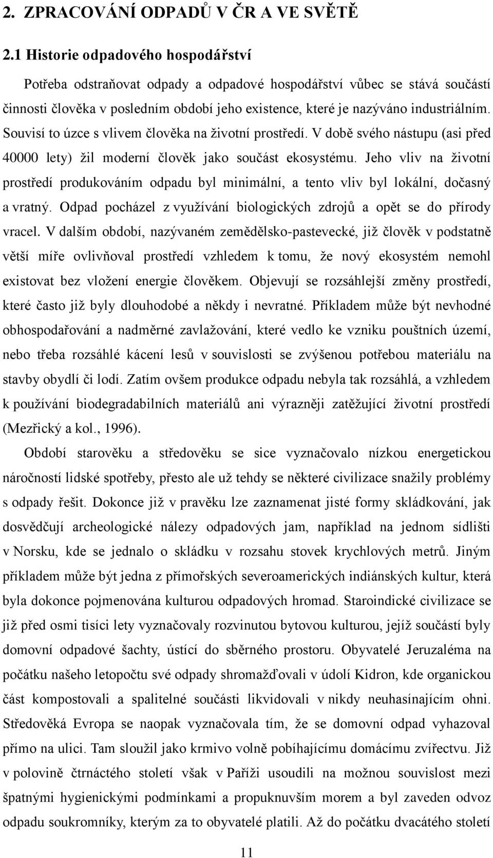 Souvisí to úzce s vlivem člověka na ţivotní prostředí. V době svého nástupu (asi před 40000 lety) ţil moderní člověk jako součást ekosystému.