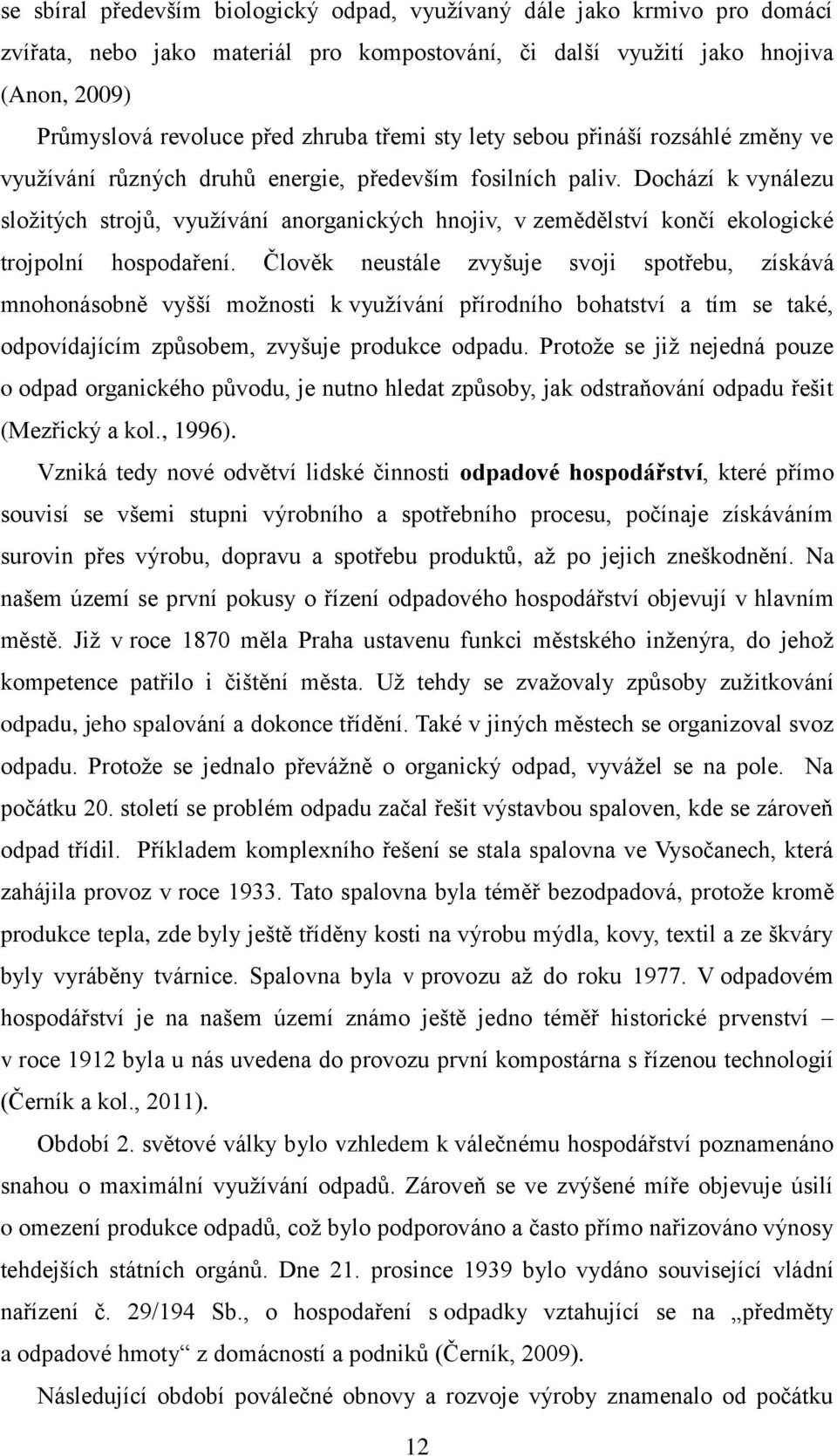 Dochází k vynálezu sloţitých strojů, vyuţívání anorganických hnojiv, v zemědělství končí ekologické trojpolní hospodaření.